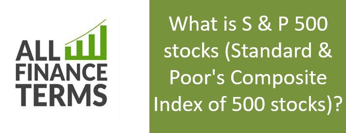Definition of S & P 500 stocks (Standard & Poor's Composite Index of 500 stocks)